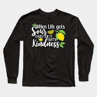 When Life gets Sour, Sweeten it with Kindness Long Sleeve T-Shirt